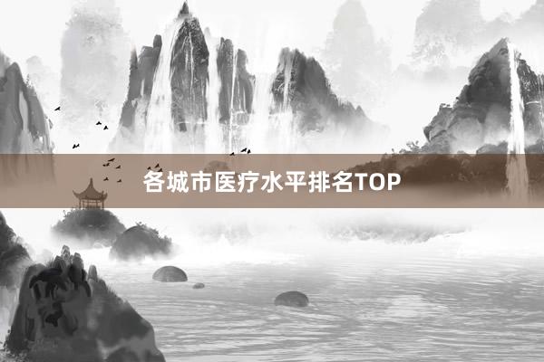 各城市医疗水平排名TOP